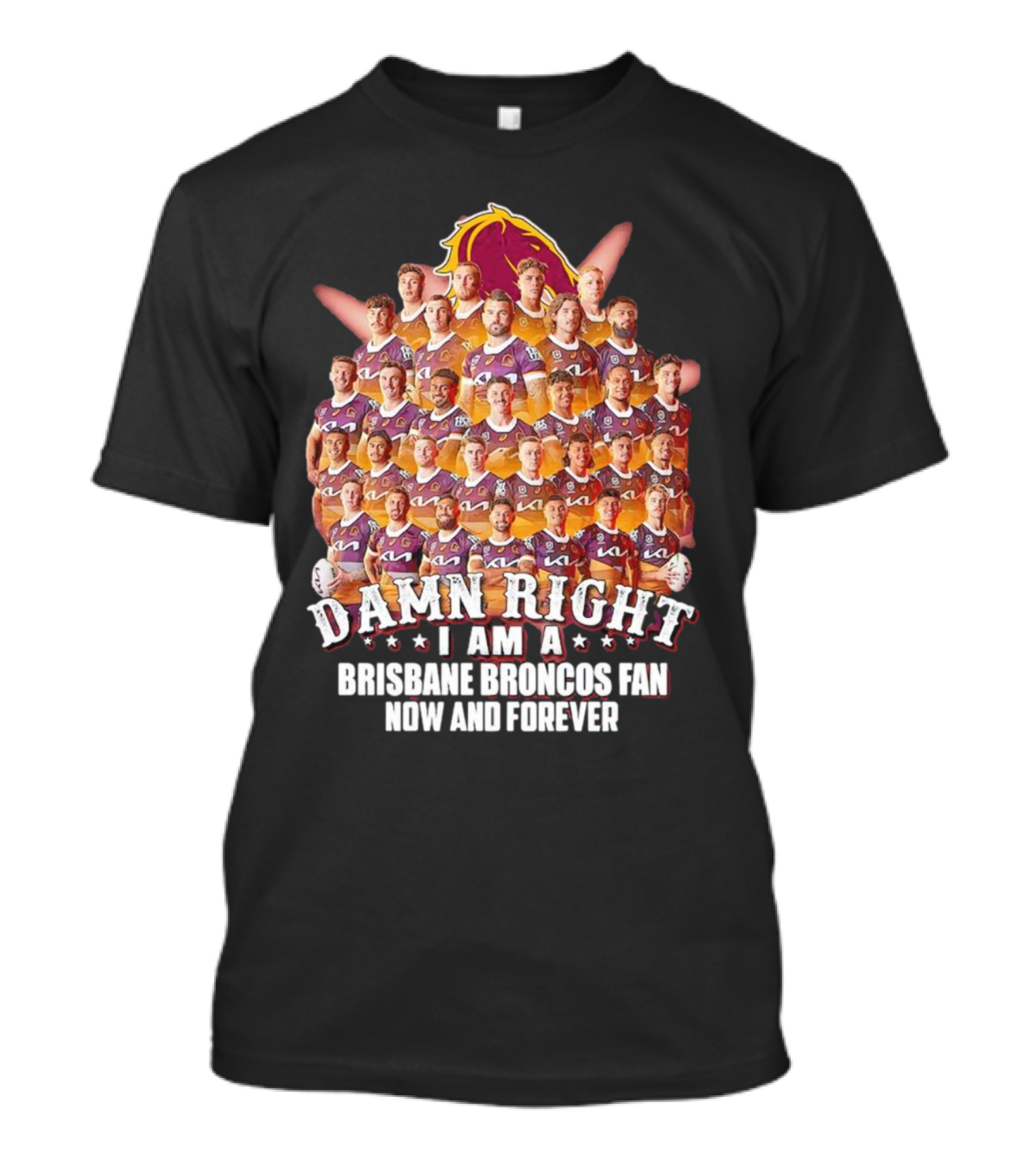Damn Right I Am A Brisbane Broncos Fan Now And Forever T-Shirt