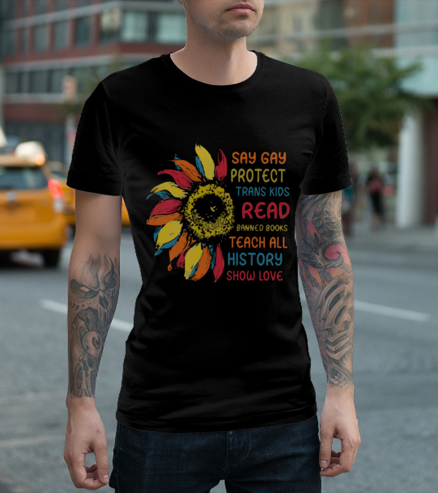 Sunflower Say Gay Protect Trans Kids Read Banned Books Teach All History Show Love T-Shirt