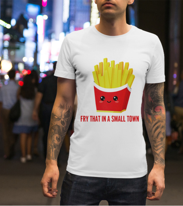 Fry That In A Small Town Cute French Fries Box T-Shirt