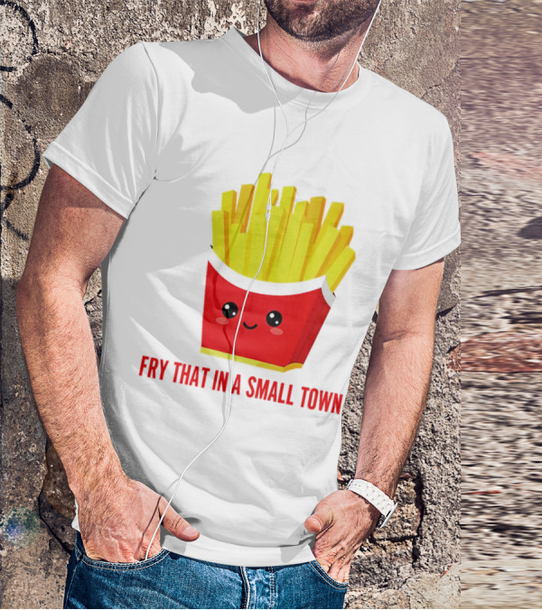 Fry That In A Small Town Cute French Fries Box T-Shirt