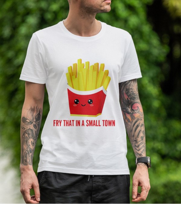 Fry That In A Small Town Cute French Fries Box T-Shirt