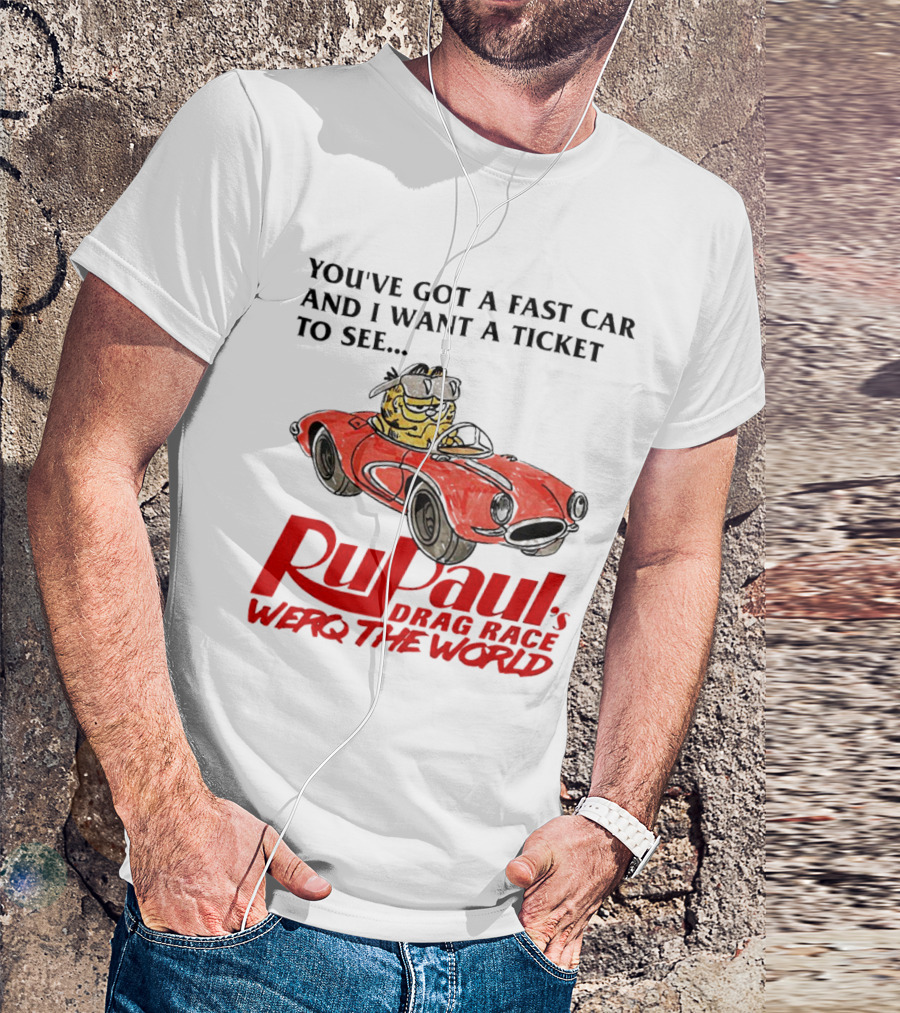 You’ve Got A Fast Car And I Want A Ticket To See RuPaul’s Drag Race Werq The World T-Shirt