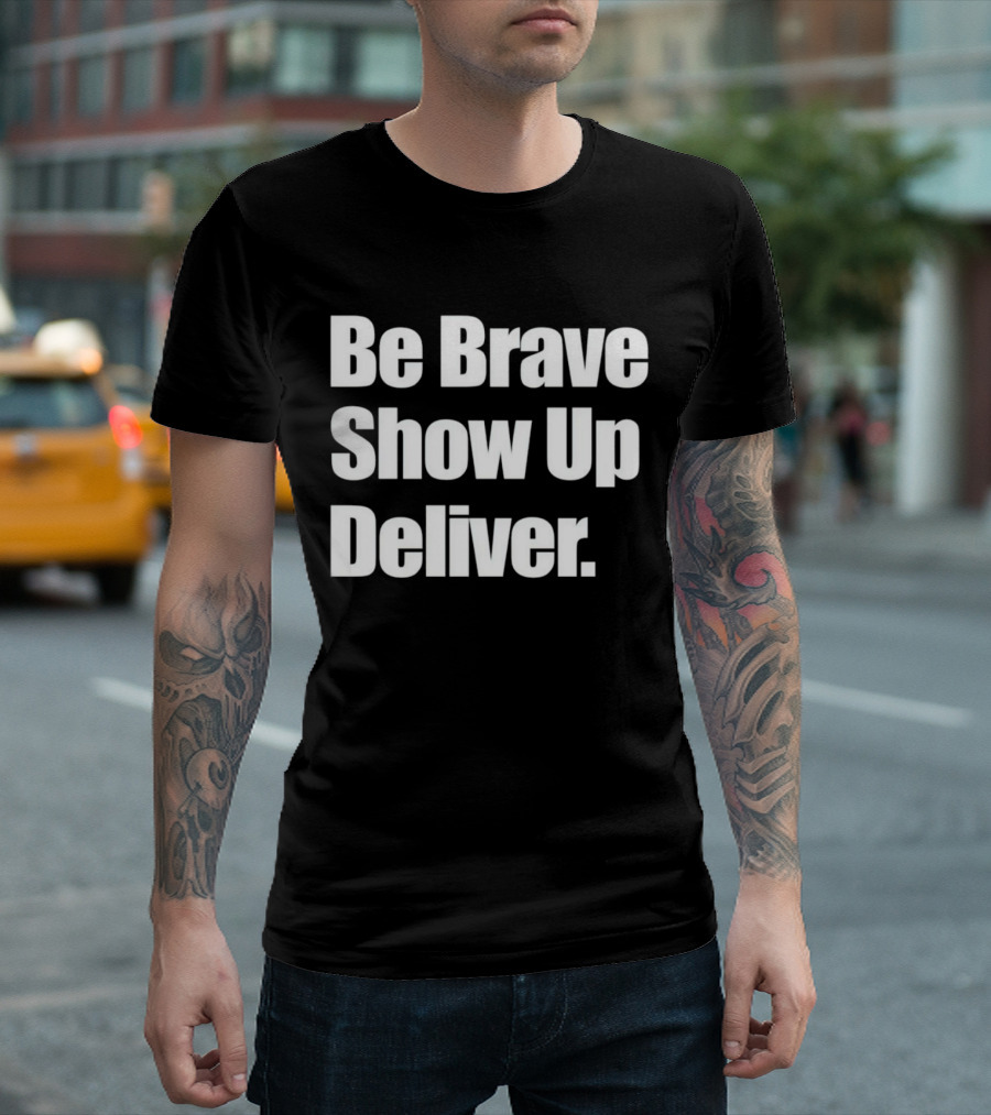 Be Brave Show Up Deliver Bold Motivational Text T-Shirt