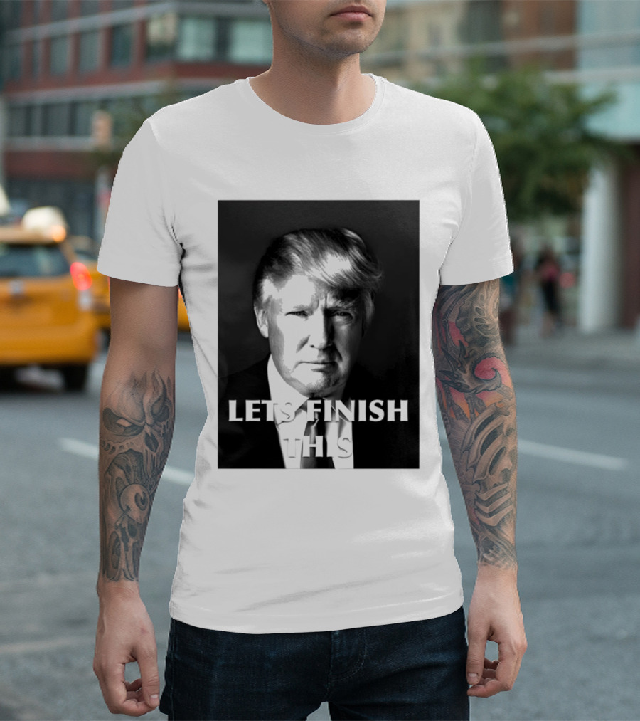 Donald Trump Let’s Finish This T-Shirt