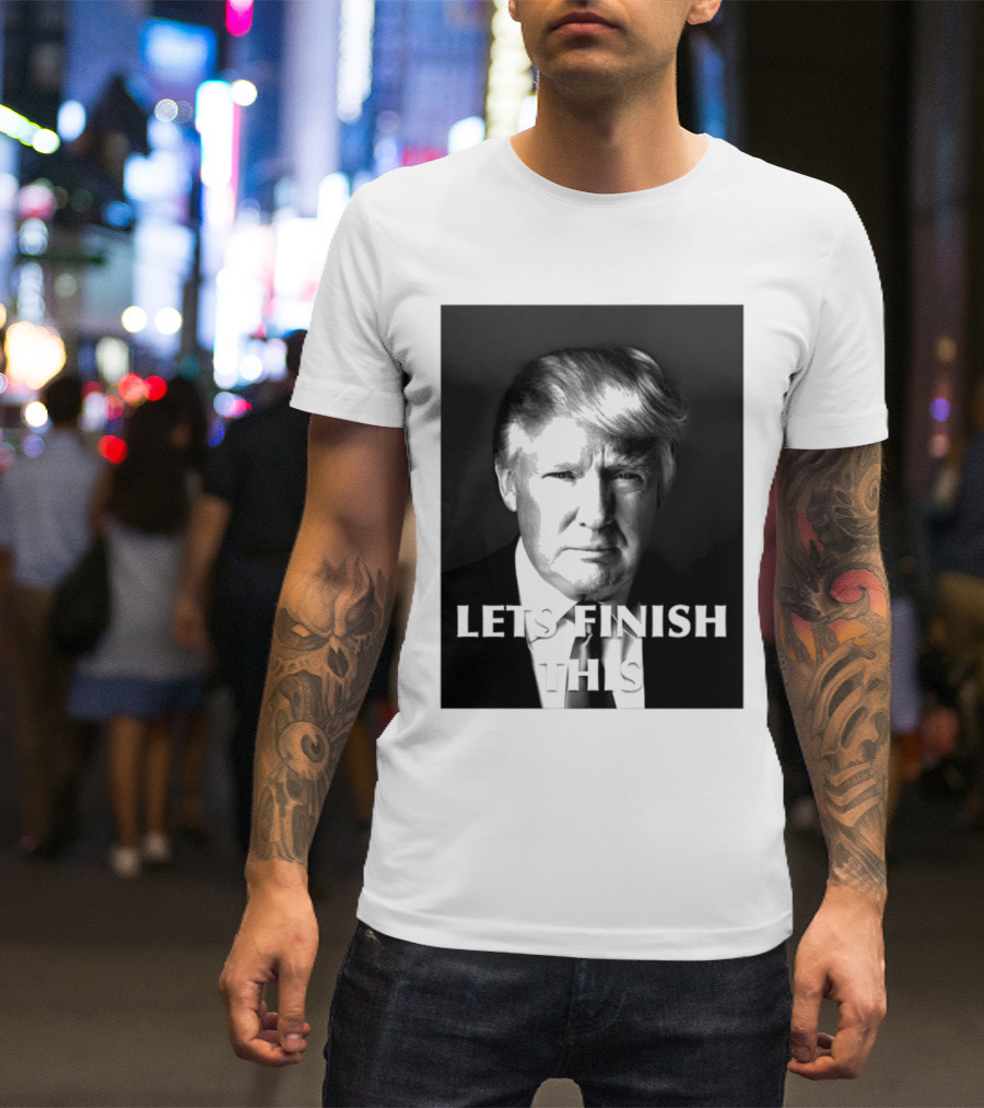 Donald Trump Let’s Finish This T-Shirt