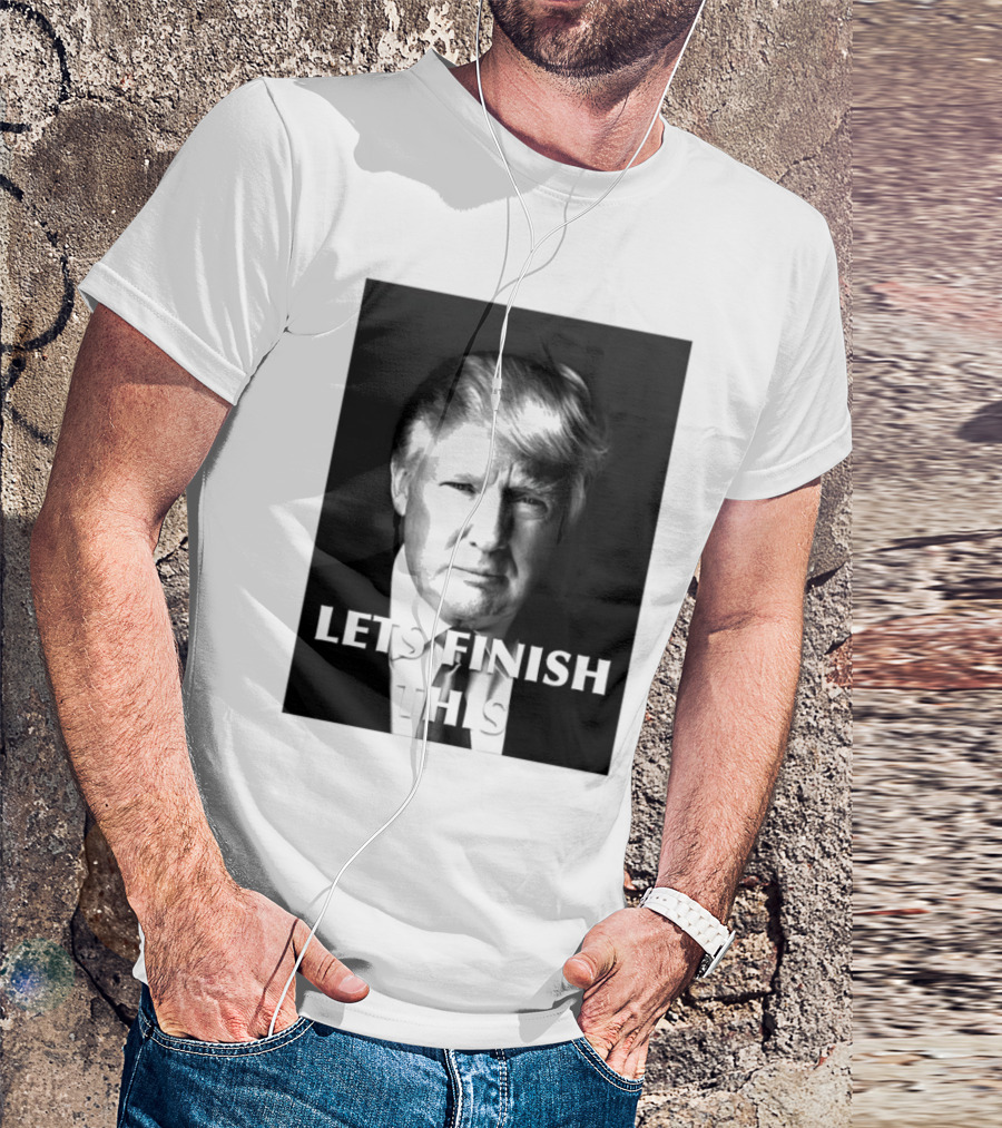 Donald Trump Let’s Finish This T-Shirt