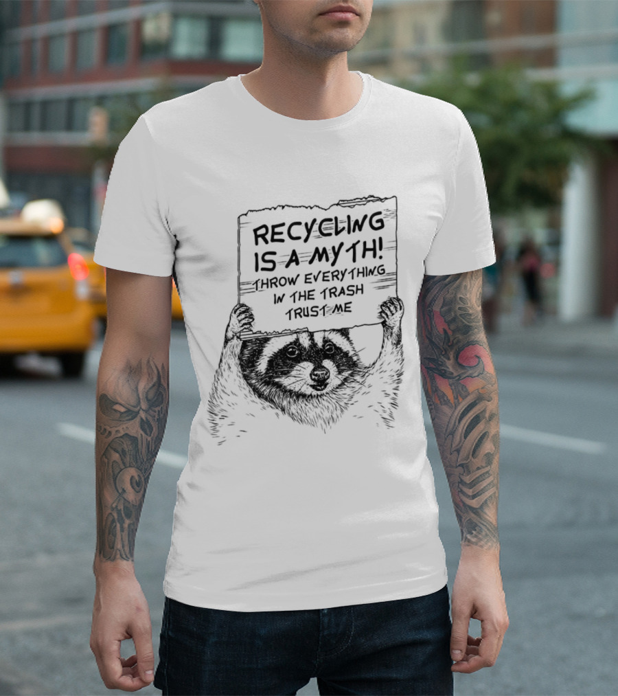 Recycling is a Myth Throw Everything in the Trash Trust Me Raccoon T-Shirt