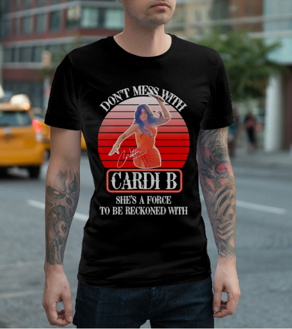 Don’t Mess With Cardi B She’s A Force To Be Reckoned With Vintage Signature T-Shirt
