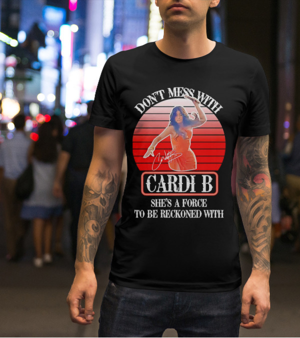 Don’t Mess With Cardi B She’s A Force To Be Reckoned With Vintage Signature T-Shirt