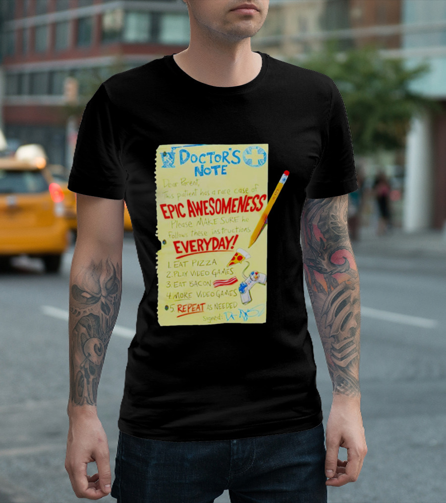 Doctor's Note Dear Parent Patient Rare Case Of Epic Awesomeness Eat Pizza Play Video Games Eat Bacon Everyday Repeat T-Shirt