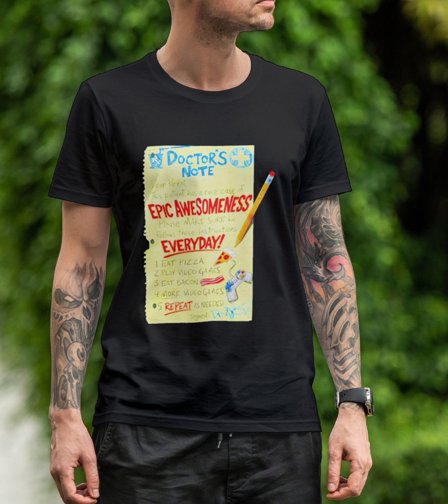 Doctor's Note Dear Parent Patient Rare Case Of Epic Awesomeness Eat Pizza Play Video Games Eat Bacon Everyday Repeat T-Shirt