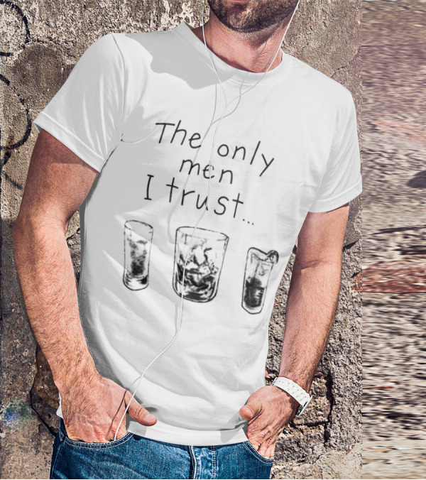 The Only Men I Trust Whiskey Rum Tequila T-Shirt