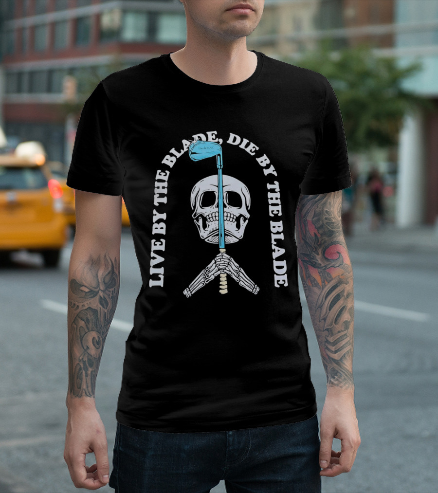 Live by the Blade Die by the Blade Golf Skull Skeleton Crossed Club T-Shirt