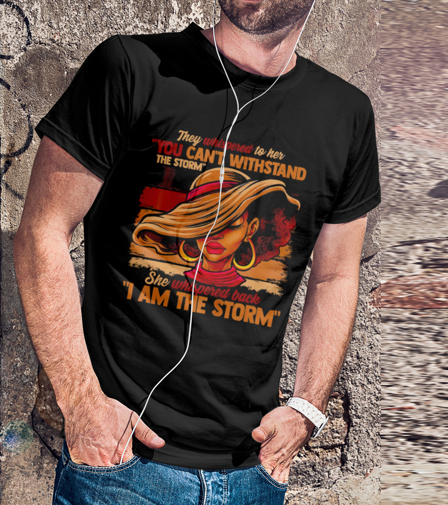 They Whispered To Her You Can’t Withstand The Storm She Whispered Back I Am The Storm Vibrant T-Shirt