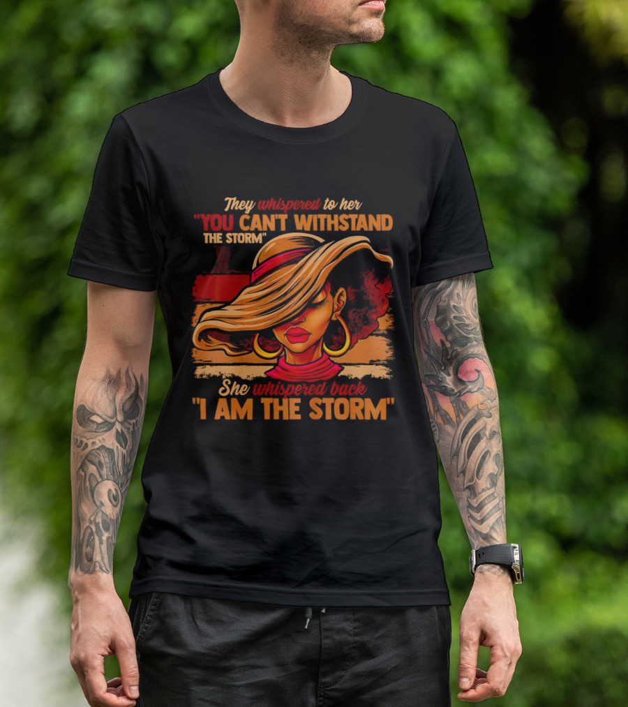 They Whispered To Her You Can’t Withstand The Storm She Whispered Back I Am The Storm Vibrant T-Shirt