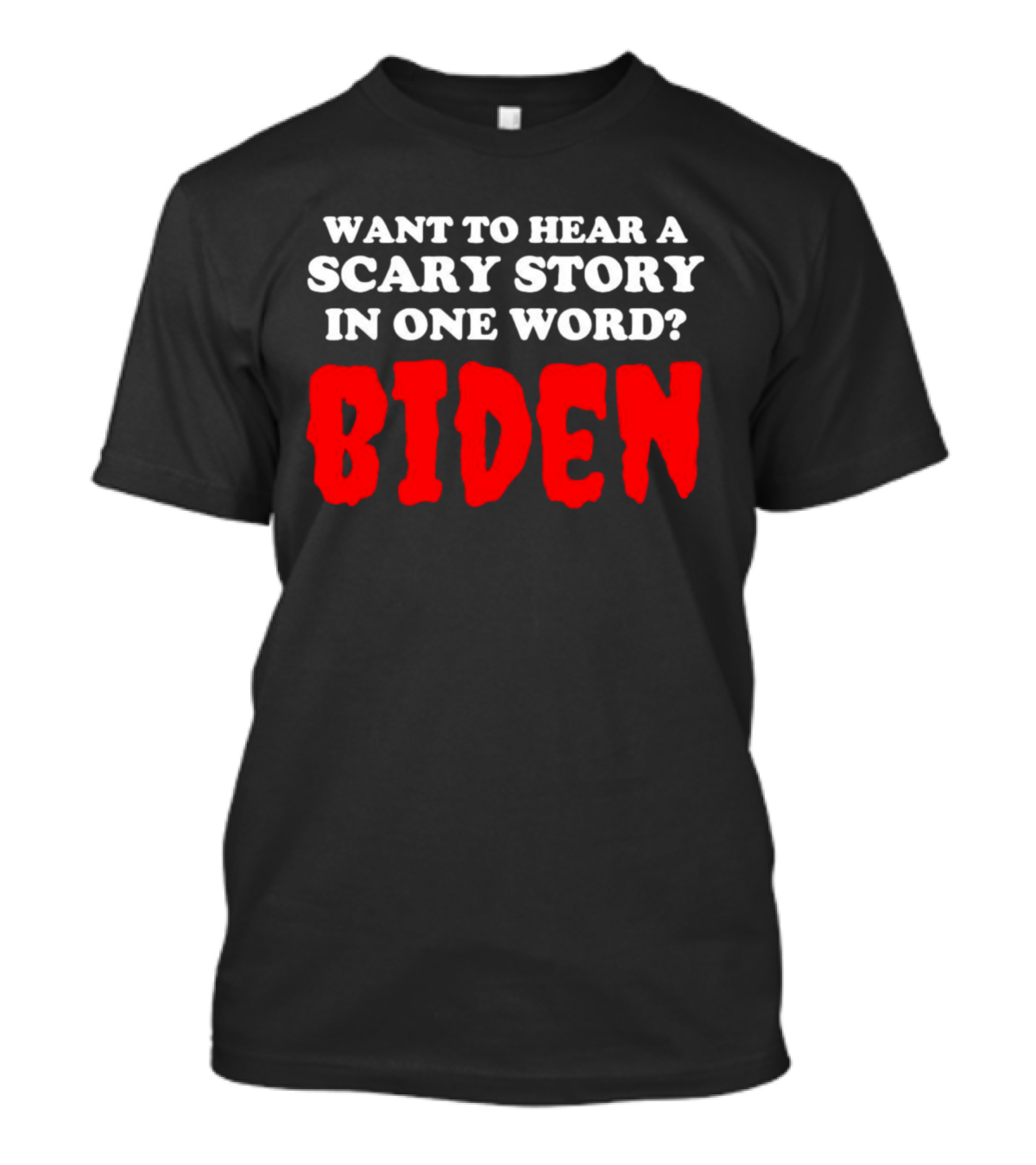 Want To Hear A Scary Story In One Word Biden T-Shirt