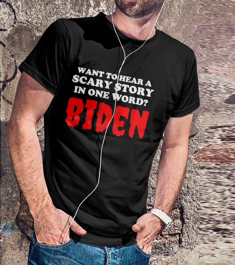 Want To Hear A Scary Story In One Word Biden T-Shirt