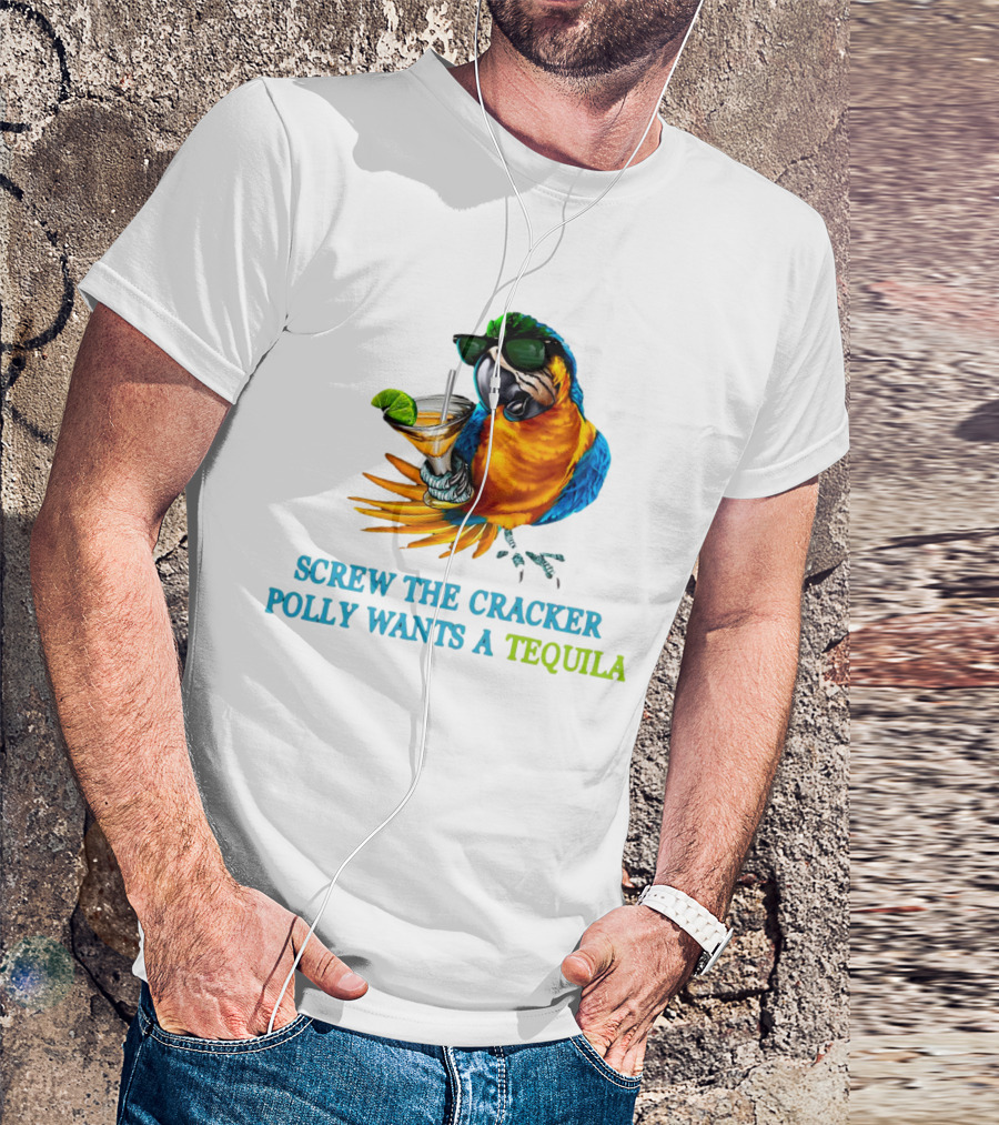 Screw The Cracker Polly Wants A Tequila Cockatoo With Cocktail And Sunglasses T-Shirt