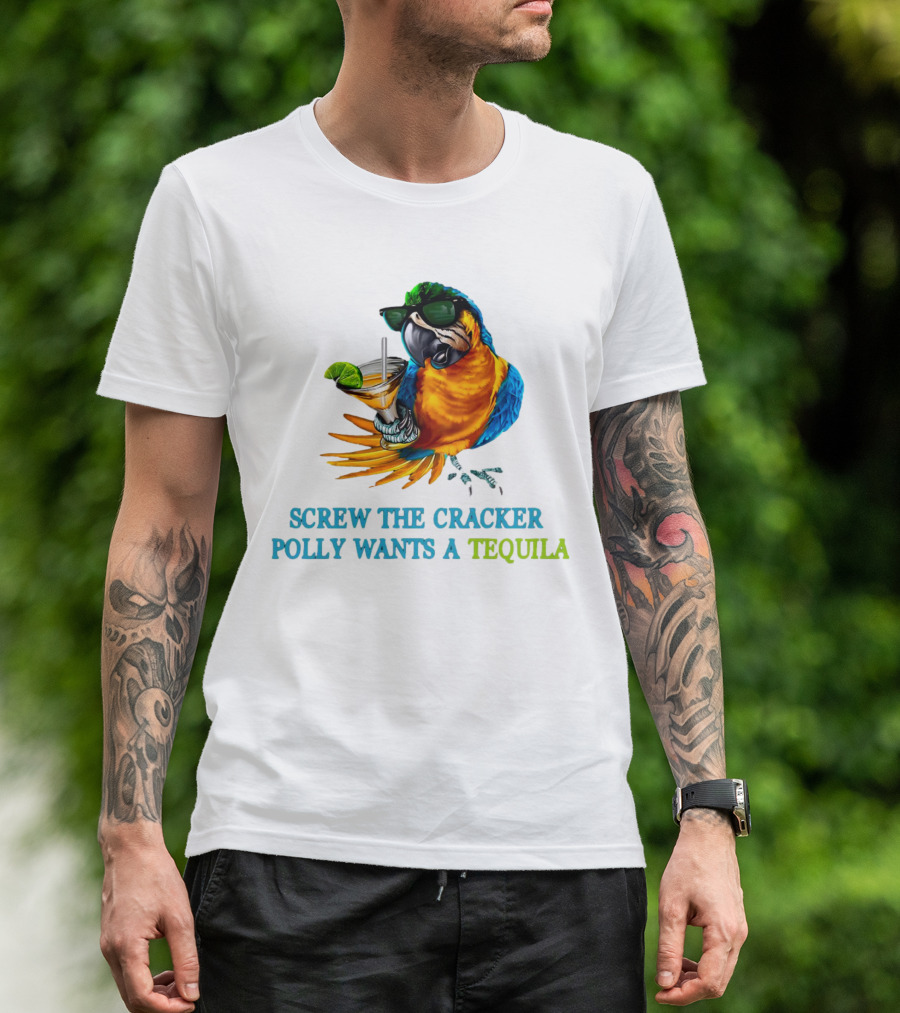Screw The Cracker Polly Wants A Tequila Cockatoo With Cocktail And Sunglasses T-Shirt