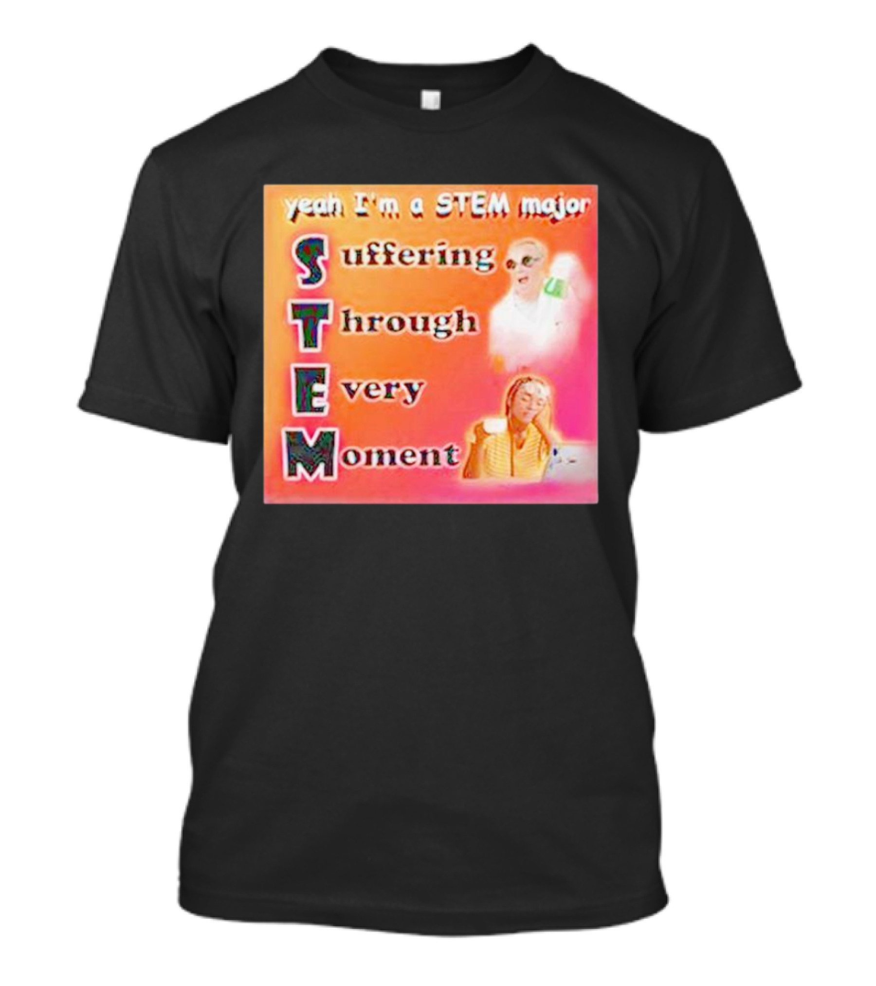 Yeah I'm A STEM Major Suffering Through Every Moment T-Shirt