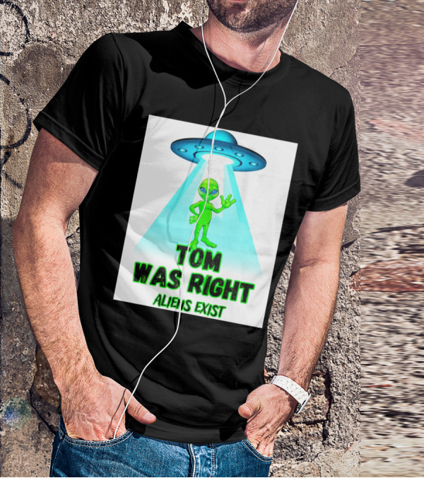 Tom Was Right Aliens Exist UFO T-Shirt