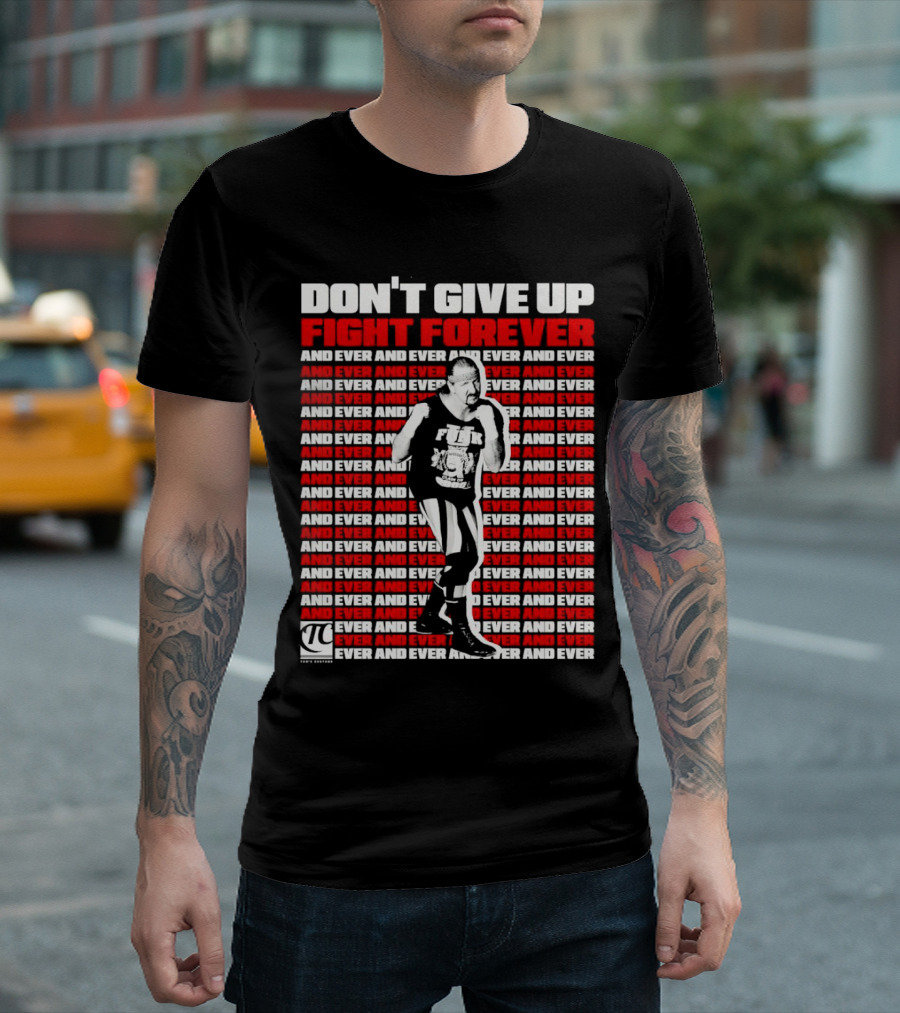 DON'T GIVE UP FIGHT FOREVER AND EVER AND EVER TERRY FUNK T-Shirt