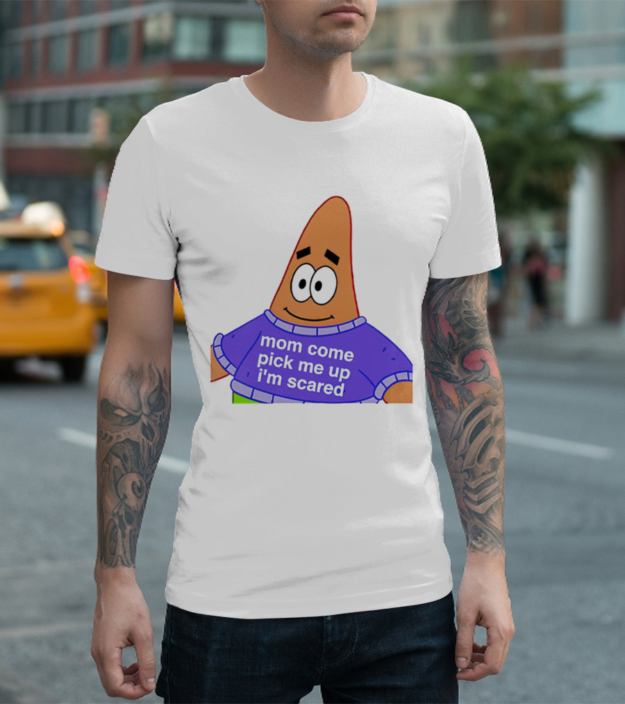 Patrick Star Mom Come Pick Me Up I'm Scared T-Shirt
