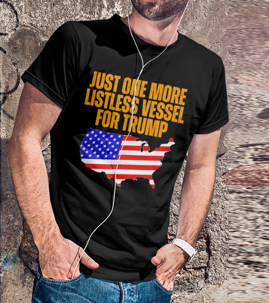Just One More Listless Vessel For Trump USA Map Flag T-Shirt