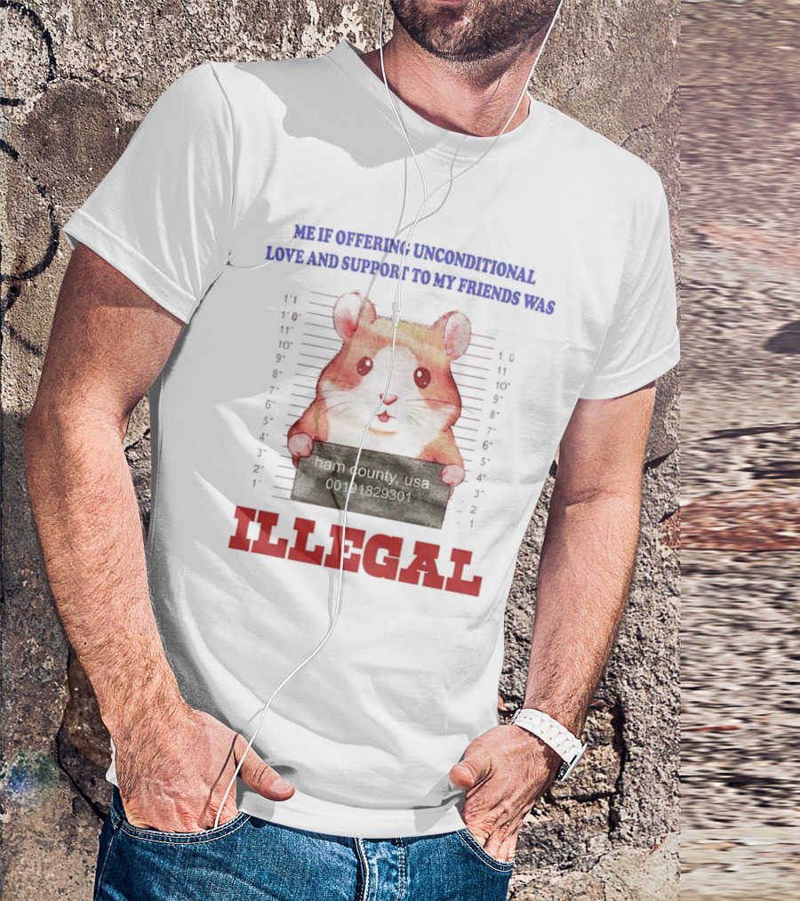 Me If Offering Unconditional Love And Support To My Friends Was Illegal Hamster Mugshot T-Shirt