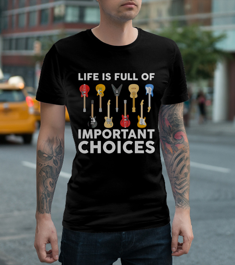 Life is Full of Important Choices Guitar Types T-Shirt