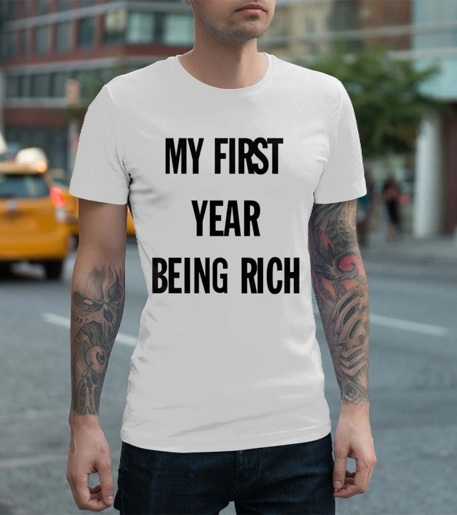 My First Year Being Rich T-Shirt