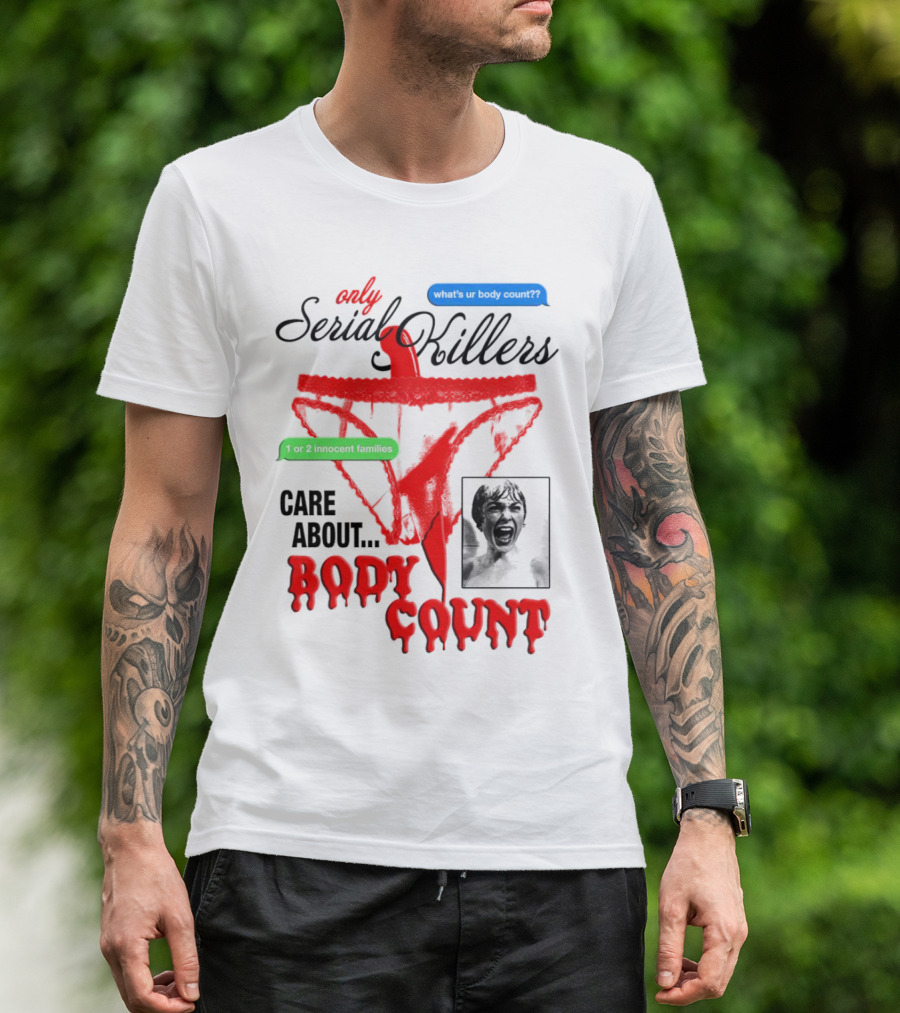 Only Serial Killers Care About Body Count What's Ur Body Count 1 Or 2 Innocent Families T-Shirt