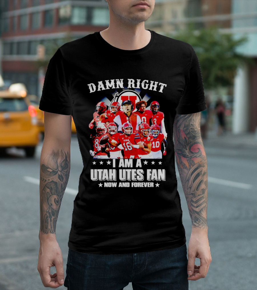 Damn Right I Am a Utah Utes Fan Now and Forever T-Shirt