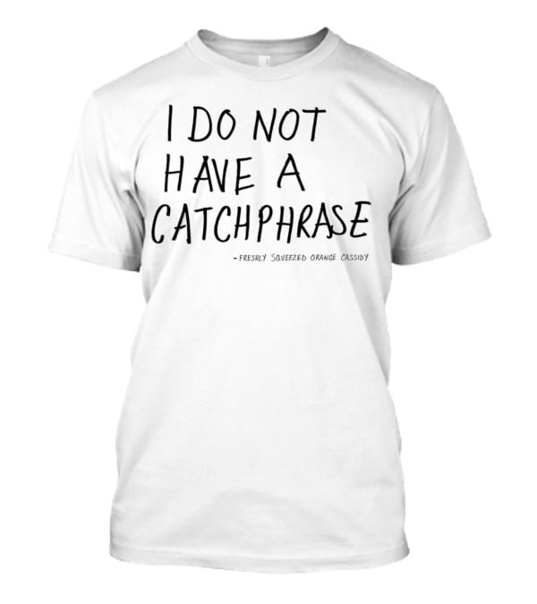 I Do Not Have A Catchphrase - Freshly Squeezed Orange Cassidy T-Shirt