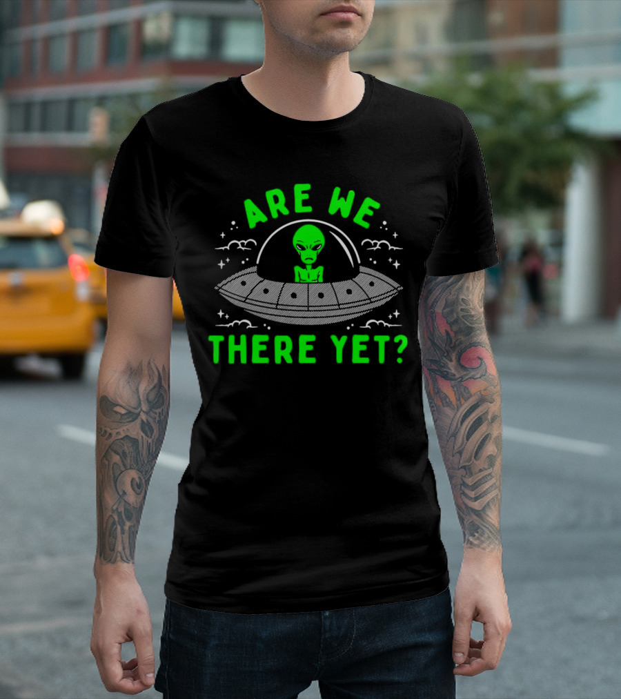 Are We There Yet Alien UFO Spaceship T-Shirt