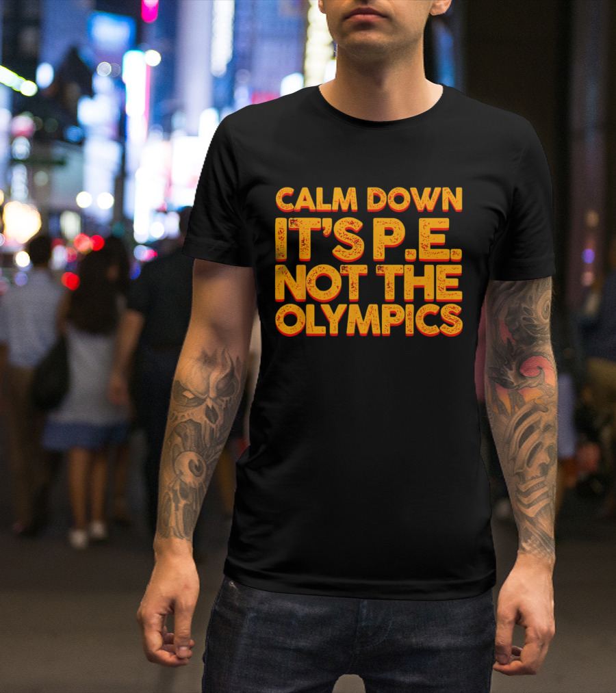 Calm Down It's P.E. Not The Olympics Text With Bold Distressed Font T-Shirt