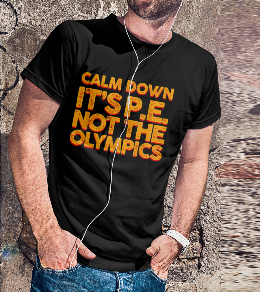 Calm Down It's P.E. Not The Olympics Text With Bold Distressed Font T-Shirt