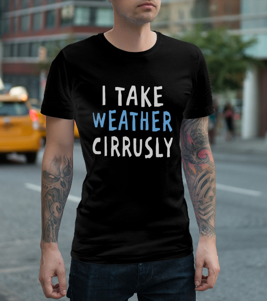 I Take Weather Cirrusly Cloud Humor T-Shirt