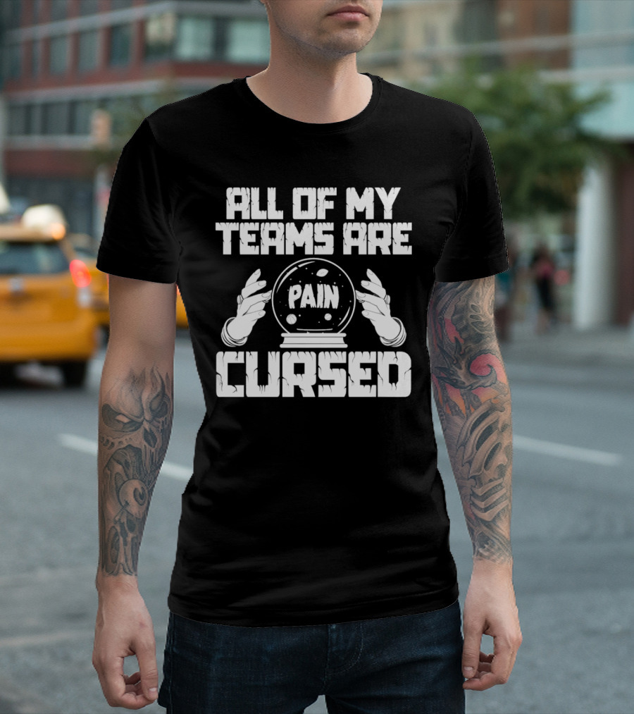 ALL OF MY TEAMS ARE CURSED PAIN Crystal Ball T-Shirt