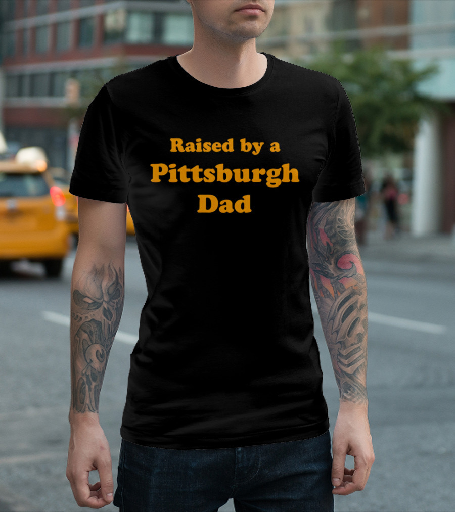 Raised by a Pittsburgh Dad T-Shirt