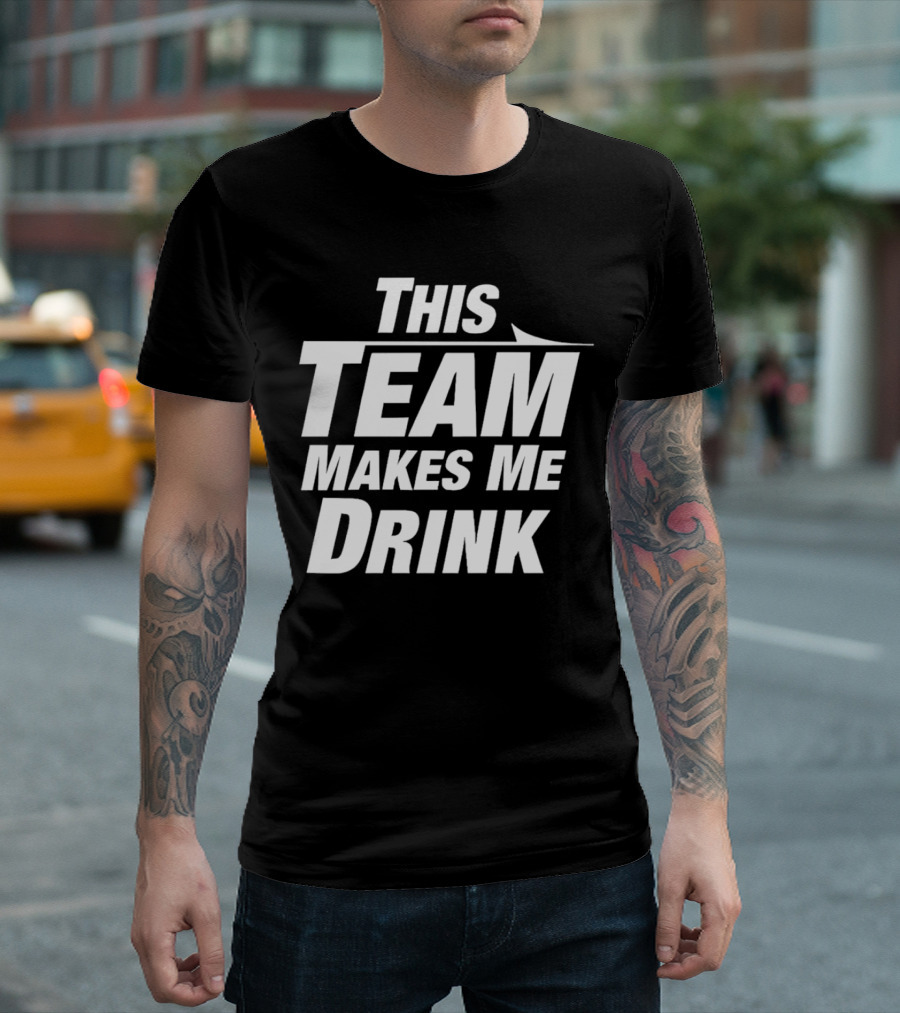 This Team Makes Me Drink T-Shirt