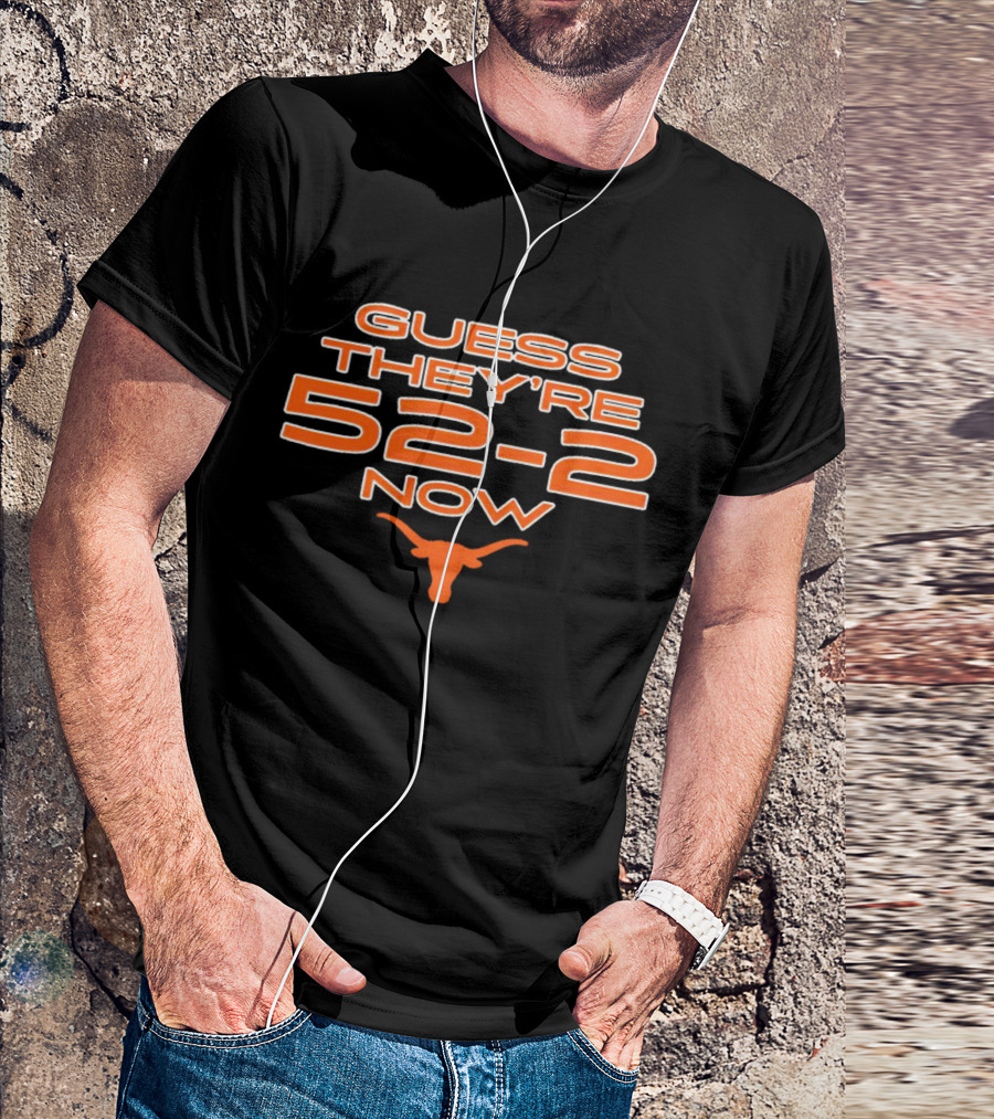Guess They’re 52-2 Now Texas Longhorns Football T-Shirt