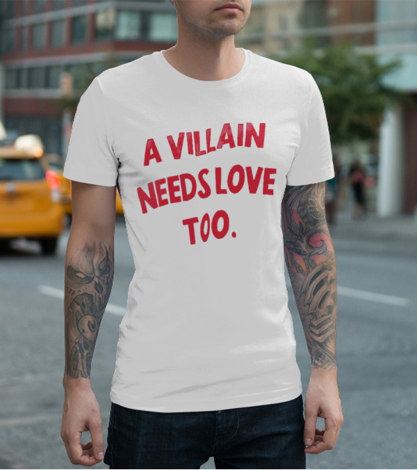 A Villain Needs Love Too T-Shirt