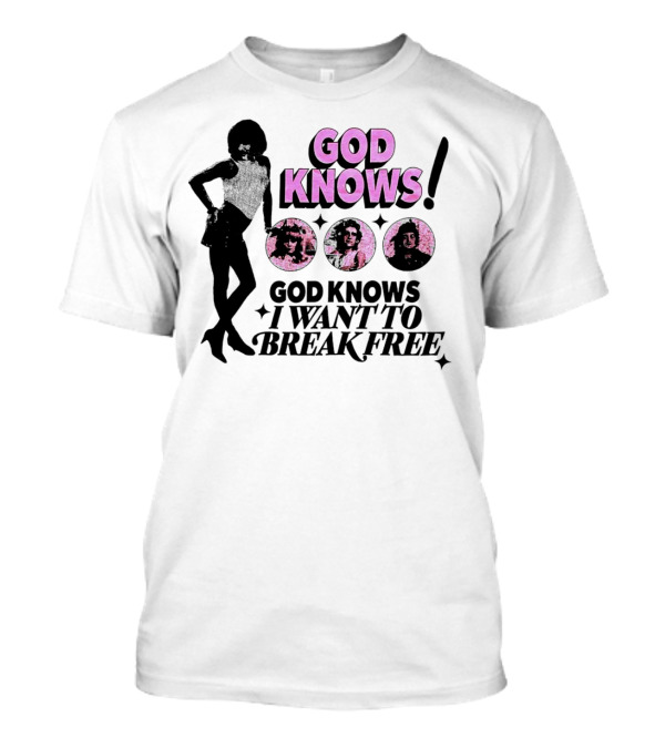 God Knows I Want To Break Free T-Shirt