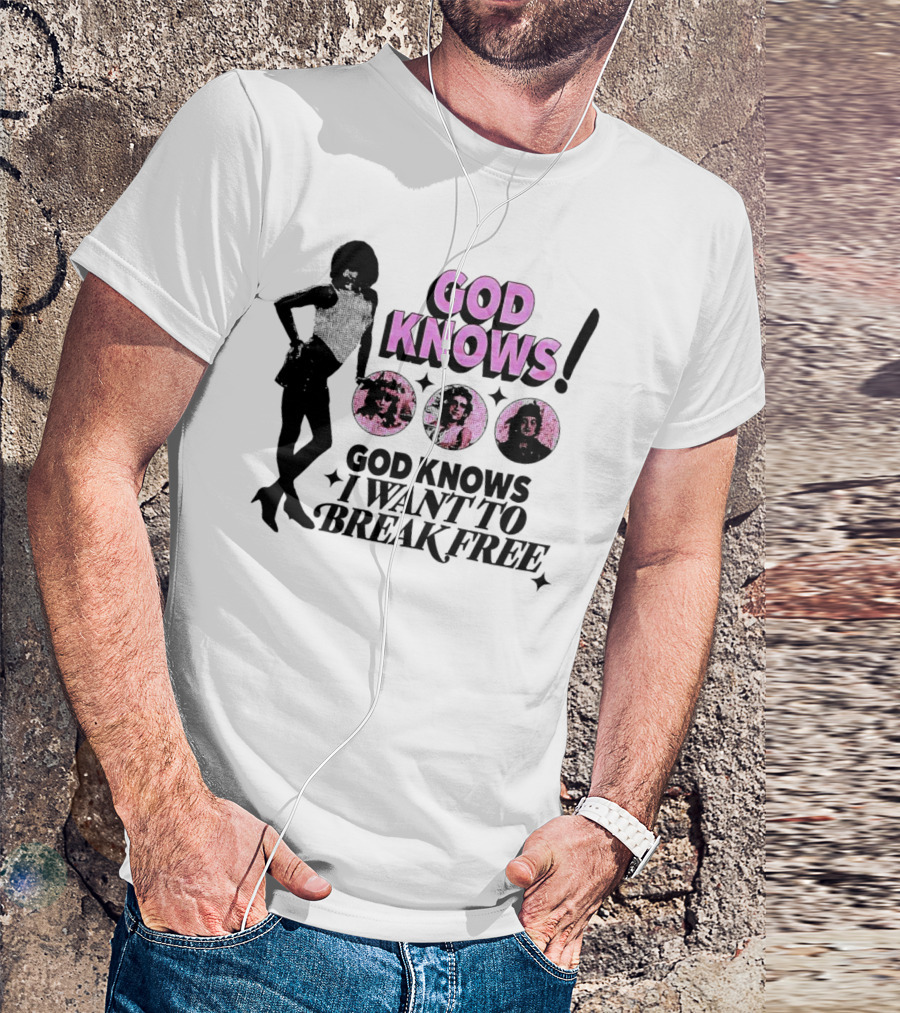 God Knows I Want To Break Free T-Shirt