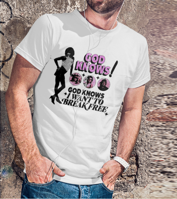 God Knows I Want To Break Free T-Shirt