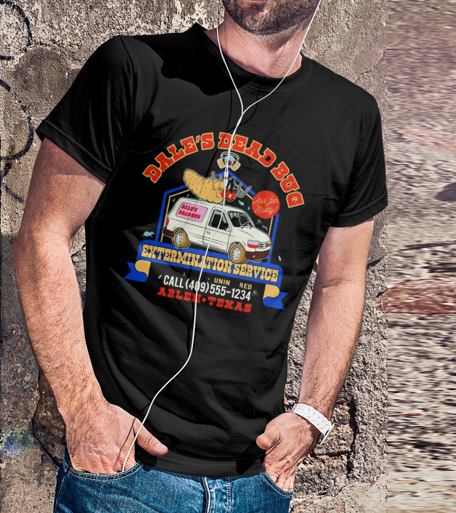 Dale's Dead Bug Extermination Service Ask For Rusty Call 409-555-1234 Arlen Texas T-Shirt