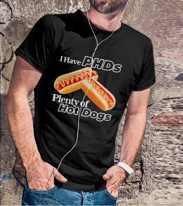 I Have PHDS Plenty Of Hot Dogs T-Shirt