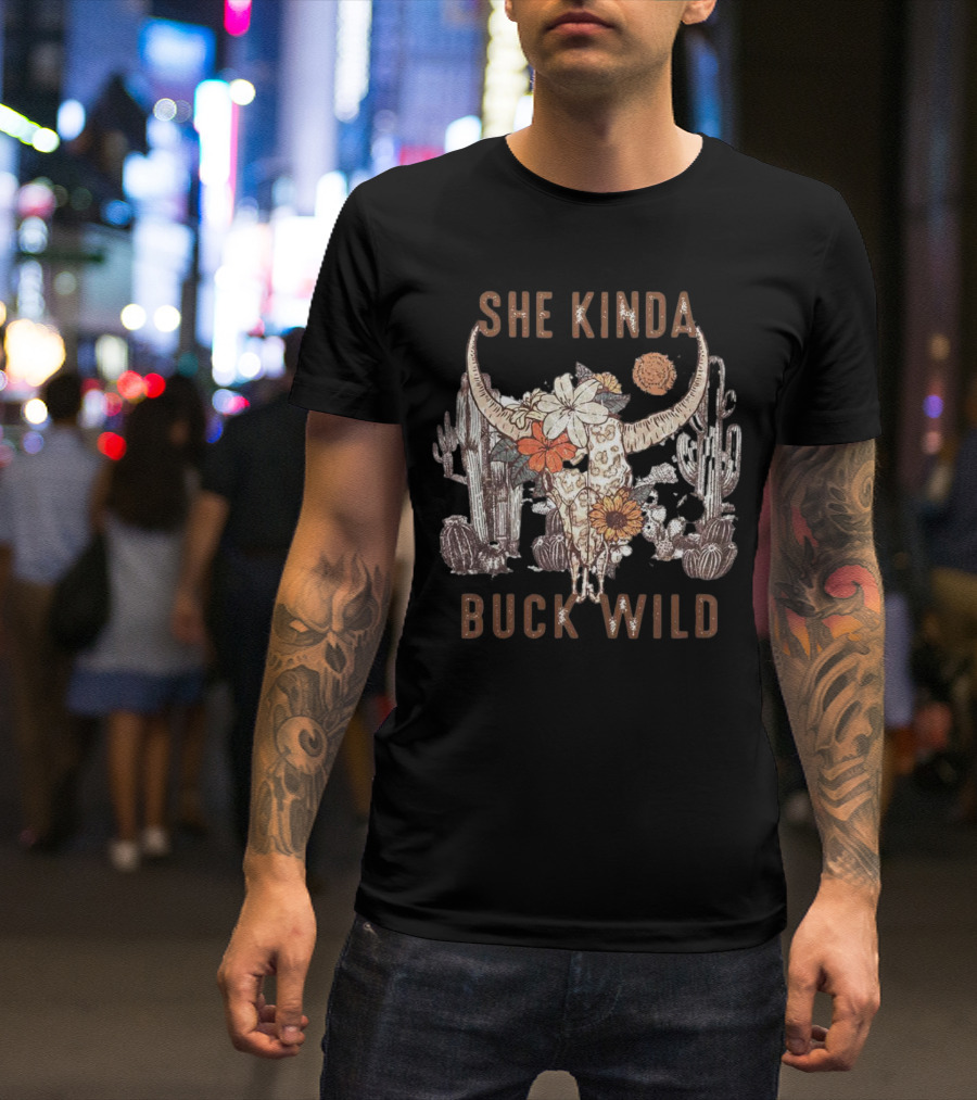 SHE KINDA BUCK WILD BULL HEAD FLOWER CACTUS DESERT T-Shirt