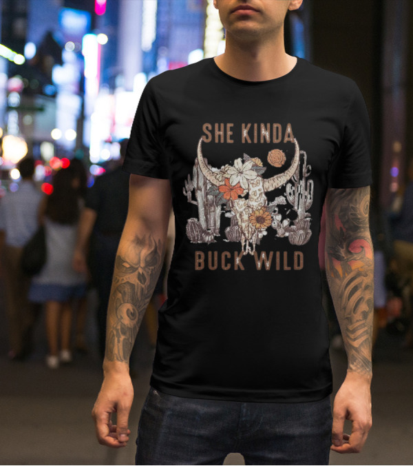 SHE KINDA BUCK WILD BULL HEAD FLOWER CACTUS DESERT T-Shirt